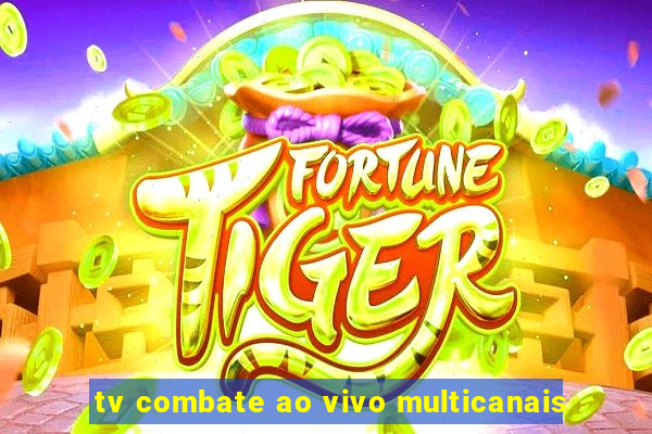 tv combate ao vivo multicanais